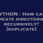 PYTHON How Can I Create Directories Recursively