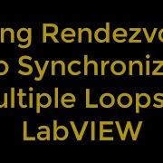 Using Rendezvous To Synchronize Multiple Loops LabVIEW