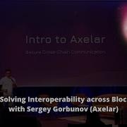 Privacy In Cosmos Live Sergey Gorbunov Axelar Axelar Solving Interoperability Across Blockchains