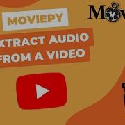 Extract Audio From Videos MoviePy