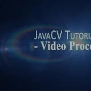 JavaCV Tutorial 2 Video Processing