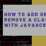 How To Add Or Remove A Class With JavaScript