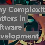 Why Complexity Matters In Software Development