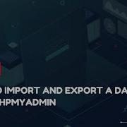 How To Import And Export A Database Using PhpMyAdmin Hosting Tutorial