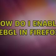 Ubuntu How Do I Enable Webgl In Firefox 5 Solutions