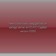 How To Translate Using Gettext On Xampp Server On OS X El Capitan Version 10 11 6