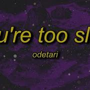 ODETARI YOU RE TOO SLOW Lyrics