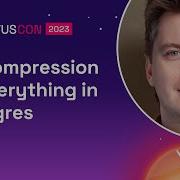 On Compression Of Everything In Postgres Citus Con 2023