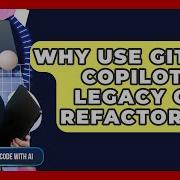 Why Use GitHub Copilot For Legacy Code Refactoring Learning To Code With AI