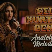 Gel Kurtar Beni Anatolian Melodies Bu Şarkı Herkesi Neden Ağlatıyor