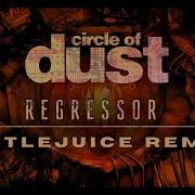 Circle Of Dust Regressor Battlejuice Remix