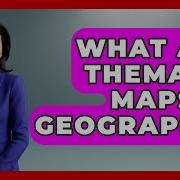 What Are Thematic Maps In Geography The Student Atlas