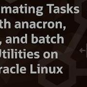 Automating Tasks With Anacron At And Batch Utilities On Oracle Linux