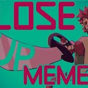 CLOSE UP MEME