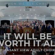 It Will Be Worth It All Pleasant View Adult Choir