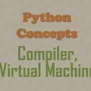 Python Concepts What Is A Python Compiler And Python Virtual Machine