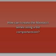 How Can I Create The Fibonacci Series Using A List Comprehension
