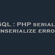 MySQL PHP Serialize Unserialize Error