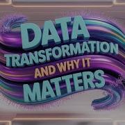 Data Transformation And Why It Matters 4 Minutes