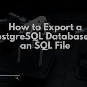 How To Export A PostgreSQL Database To An SQL File