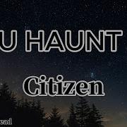 Citizen YOU HAUNT ME Lyrics
