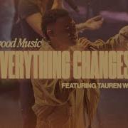 Everything Changes Lakewood Music Taurenwellsmusic