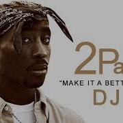 DJ DX Make It A Better Day Ft 2Pac