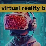 Revealing The Shocking Impact Of Virtual Reality On Brain And Behavior
