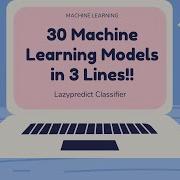 30 Machine Learning Models In 3 Lines Of Python Code Using Lazypredict