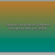 Jackson Serialization Different Formats For XML And JSON