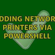 Adding Network Printers Via Powershell