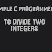 C PROGRAM To Divide Two Integers