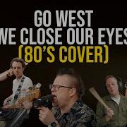 Go West We Close Our Eyes 80s Studio Cover By Murdoch S Crazy Eyes