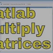 Matlab Tutorial 38 Multiplying Matrices