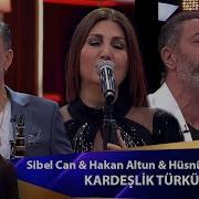 Sibel Can Hakan Altun Hüsnü Şenlendirici KARDEŞLİK TÜRKÜSÜ