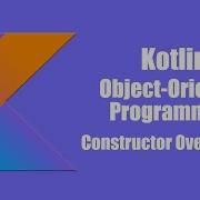 Constructor Overloading Kotlin Object Oriented Programming