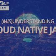 Mis Understanding Cloud Native Java JakartaOne 2022
