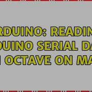 Arduino Reading Arduino Serial Data In Octave On Mac