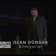 BİLMİYORLAR OZAN DÜNDAR