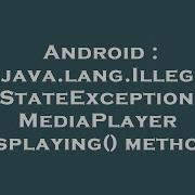 Android Java Lang IllegalStateException In MediaPlayer Isplaying Method