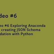 Video 6 Exploring Anaconda And Creating JSON Schema Validation With Python
