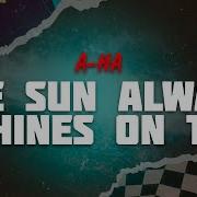 A Ha The Sun Always Shines On TV Lyrics