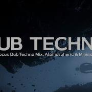 Deep Focus Dub Techno Mix Atmospheric Minimal Vol 23
