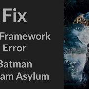 Fix For NET Framework Launcher Error In Batman Arkham Asylum Unhandled Exception Has Occurred