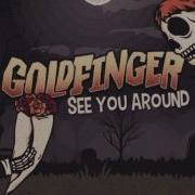 Goldfinger See You Around