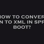 How To Convert Json To Xml In Spring Boot