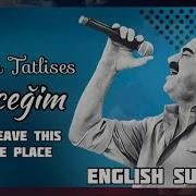 Ibrahim Tatlıses Gideceğim English Subtitle HD