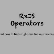 RxJS Operators And How To Find Right Operator For Your Use Case