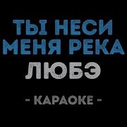 ЛЮБЭ Ты неси меня река Караоке