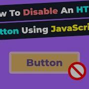 How To Disable An HTML Button Using JavaScript